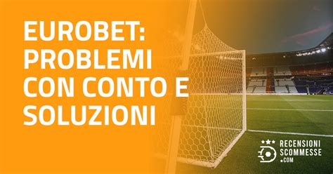 contattare eurobet,Problemi con conto Eurobet: le Soluzioni (2024) 